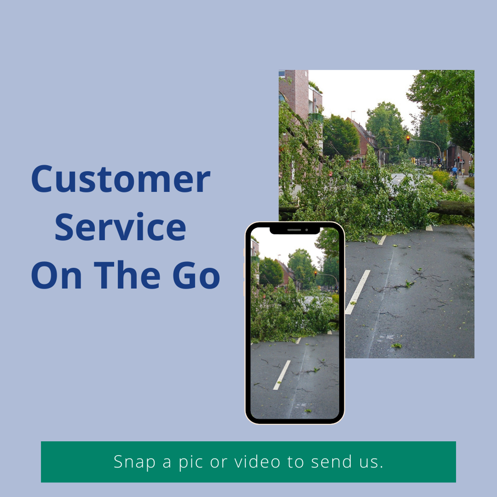 a promot for customer service on the go with the image of a fallen tree across a street on a phone screen. Says snap a pic or video to send us.